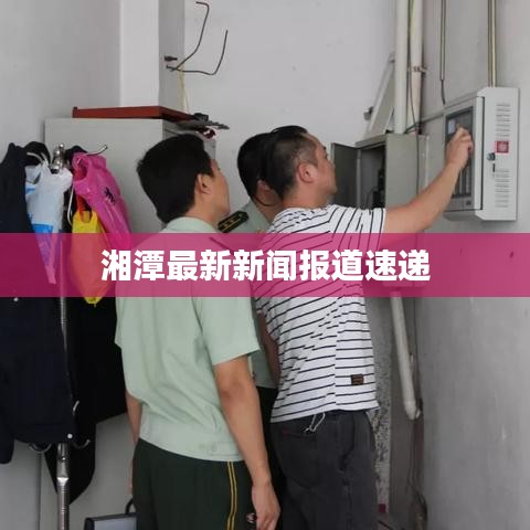 湘潭最新新闻报道速递