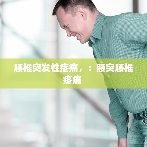 腰椎突发性疼痛，：腰突腰椎疼痛 