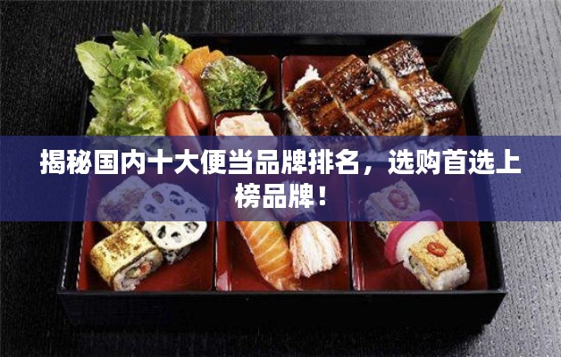 揭秘国内十大便当品牌排名，选购首选上榜品牌！