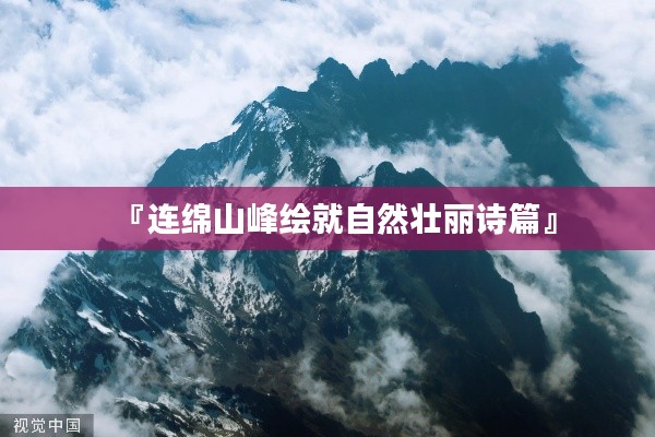 『连绵山峰绘就自然壮丽诗篇』