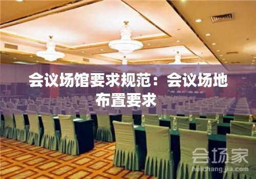 会议场馆要求规范：会议场地布置要求 