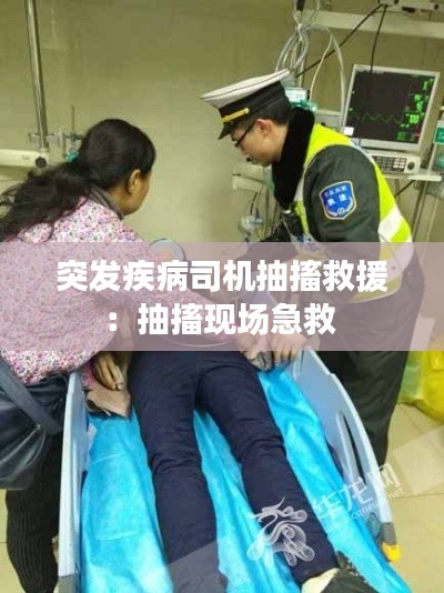 突发疾病司机抽搐救援：抽搐现场急救 