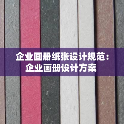 企业画册纸张设计规范：企业画册设计方案 