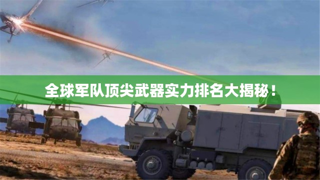 全球军队顶尖武器实力排名大揭秘！