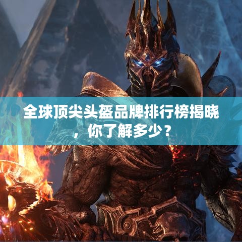 全球顶尖头盔品牌排行榜揭晓，你了解多少？