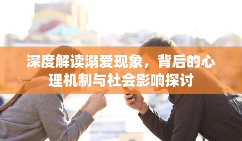 深度解读溺爱现象，背后的心理机制与社会影响探讨
