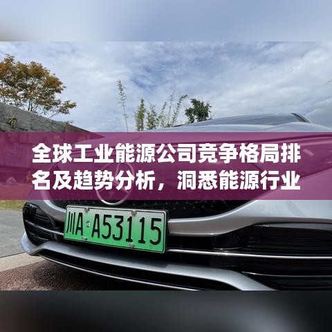 全球工业能源公司竞争格局排名及趋势分析，洞悉能源行业未来发展动态