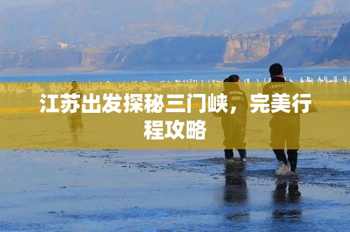 江苏出发探秘三门峡，完美行程攻略