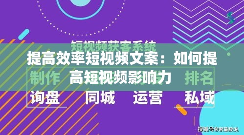 提高效率短视频文案：如何提高短视频影响力 