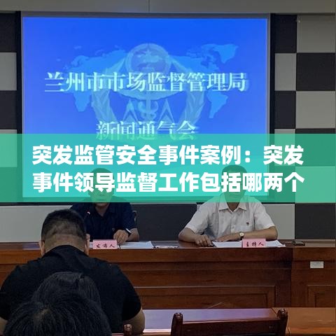 突发监管安全事件案例：突发事件领导监督工作包括哪两个部分 