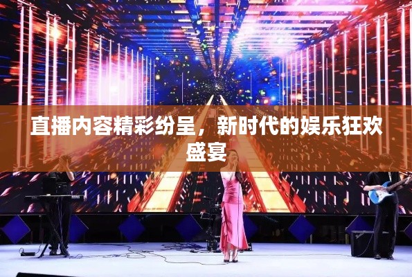 直播内容精彩纷呈，新时代的娱乐狂欢盛宴