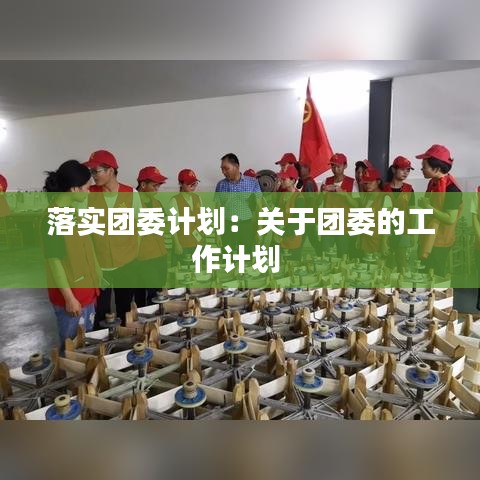落实团委计划：关于团委的工作计划 