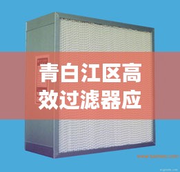青白江区高效过滤器应用：青白江区高效过滤器应用公司 