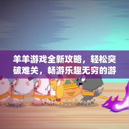羊羊游戏全新攻略，轻松突破难关，畅游乐趣无穷的游戏世界！