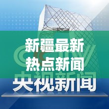 新疆最新热点新闻速递，今日头条揭秘