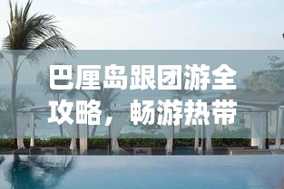 巴厘岛跟团游全攻略，畅游热带风情，尽享浪漫度假体验！