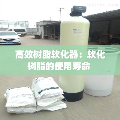 高效树脂软化器：软化树脂的使用寿命 