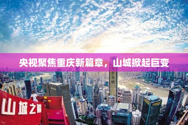 央视聚焦重庆新篇章，山城掀起巨变
