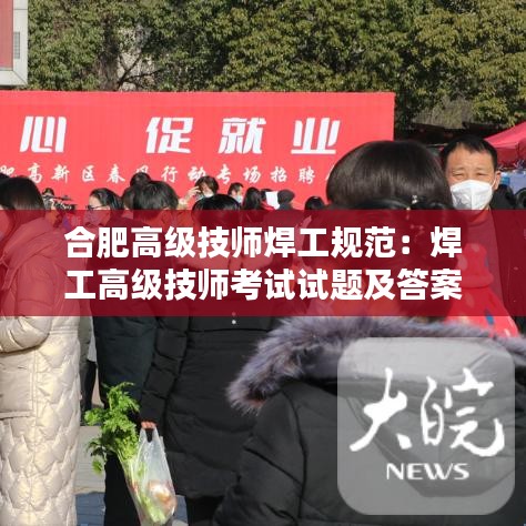 合肥高级技师焊工规范：焊工高级技师考试试题及答案 