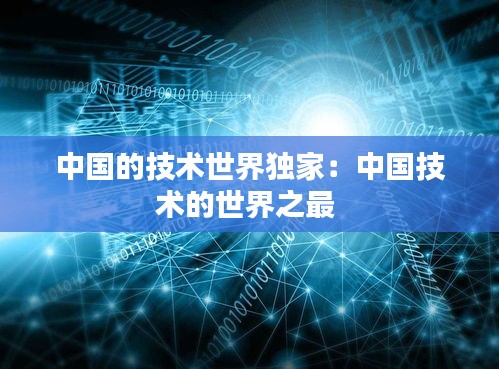 中国的技术世界独家：中国技术的世界之最 