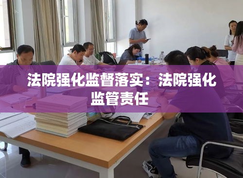 法院强化监督落实：法院强化监管责任 