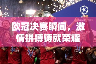 欧冠决赛瞬间，激情拼搏铸就荣耀励志语录
