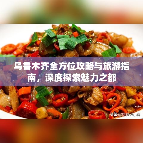 乌鲁木齐全方位攻略与旅游指南，深度探索魅力之都