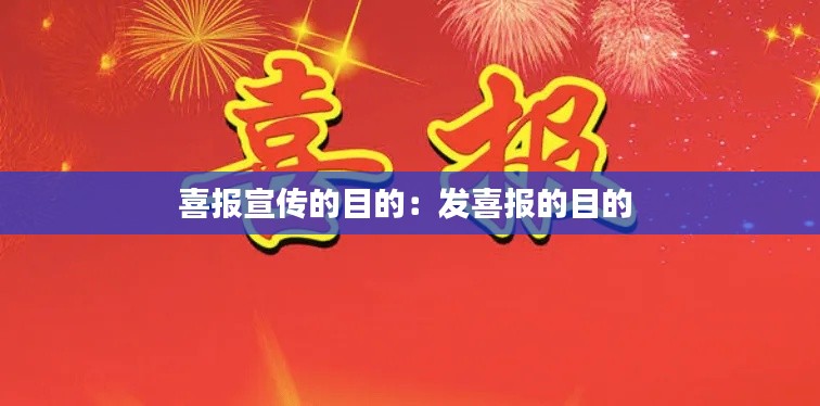 喜报宣传的目的：发喜报的目的 