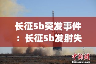 长征5b突发事件：长征5b发射失败 