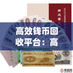 高效钱币回收平台：高价回收旧钱币 