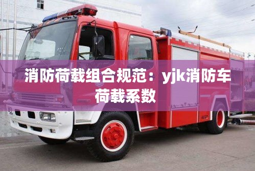 消防荷载组合规范：yjk消防车荷载系数 
