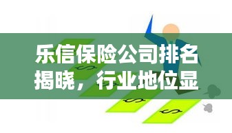 乐信保险公司排名揭晓，行业地位显赫，值得信赖的保险巨头！
