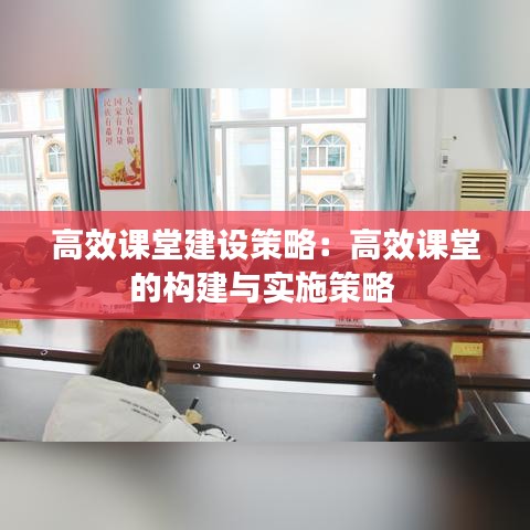 高效课堂建设策略：高效课堂的构建与实施策略 
