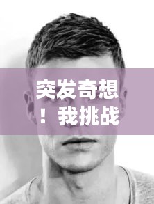突发奇想！我挑战了寸头发型！