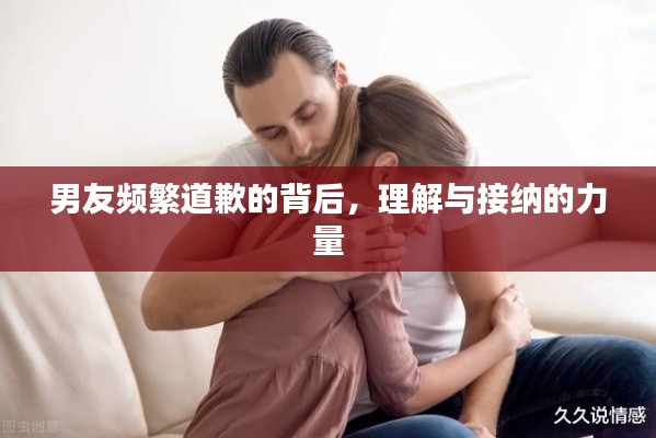 男友频繁道歉的背后，理解与接纳的力量