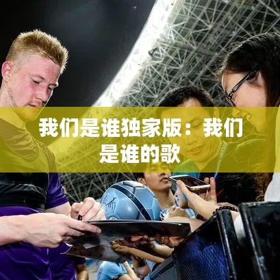 我们是谁独家版：我们 是谁的歌 