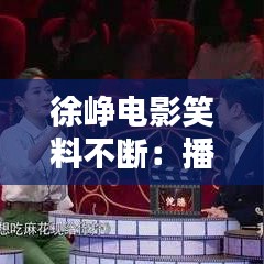 徐峥电影笑料不断：播放徐峥搞笑电影 