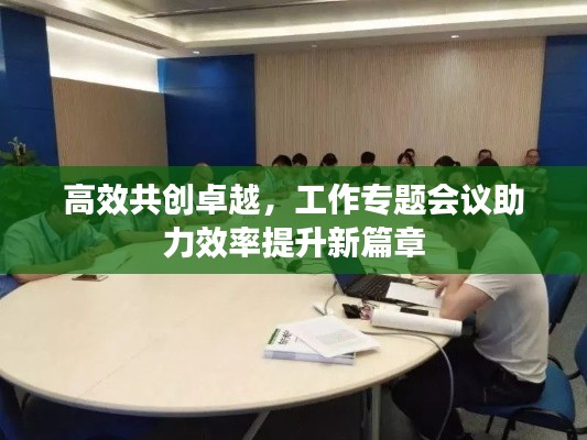 高效共创卓越，工作专题会议助力效率提升新篇章