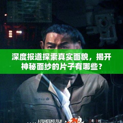 深度报道探索真实面貌，揭开神秘面纱的片子有哪些？