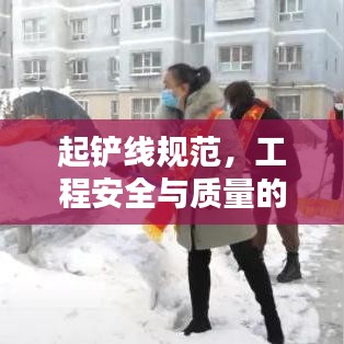 起铲线规范，工程安全与质量的核心保障