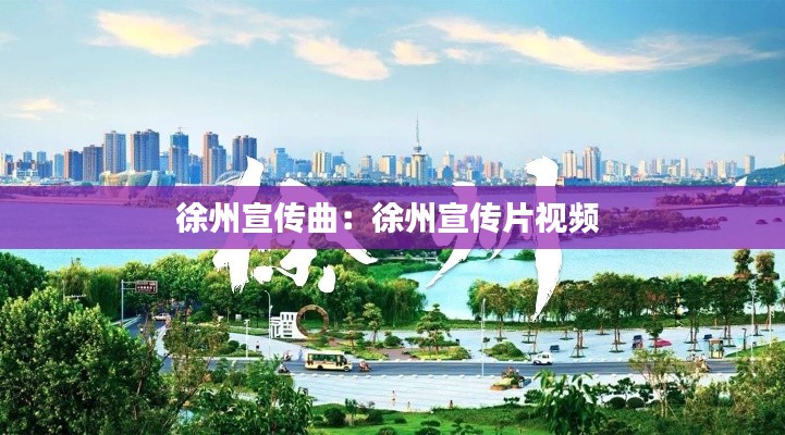 徐州宣传曲：徐州宣传片视频 