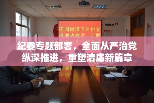 纪委专题部署，全面从严治党纵深推进，重塑清廉新篇章
