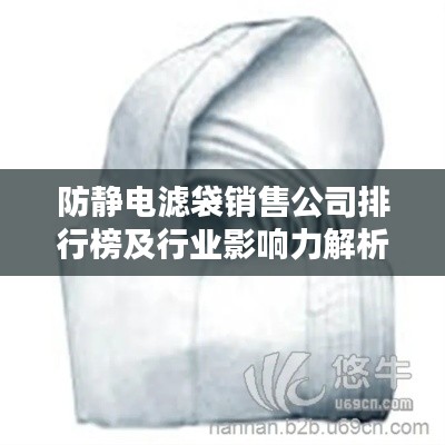 防静电滤袋销售公司排行榜及行业影响力解析