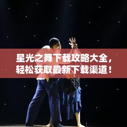 星光之舞下载攻略大全，轻松获取最新下载渠道！