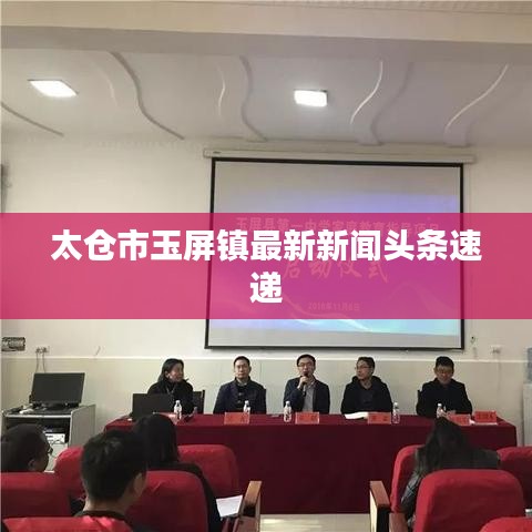太仓市玉屏镇最新新闻头条速递
