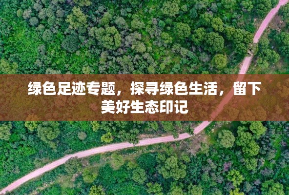 绿色足迹专题，探寻绿色生活，留下美好生态印记