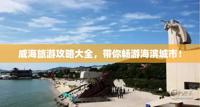 威海旅游攻略大全，带你畅游海滨城市！