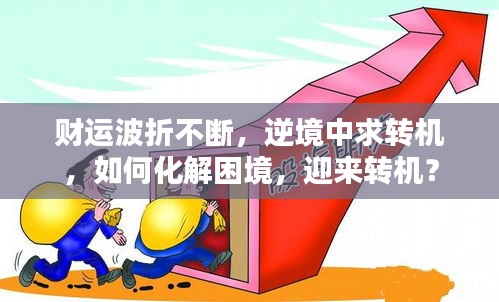 财运波折不断，逆境中求转机，如何化解困境，迎来转机？