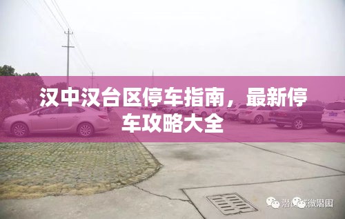 汉中汉台区停车指南，最新停车攻略大全
