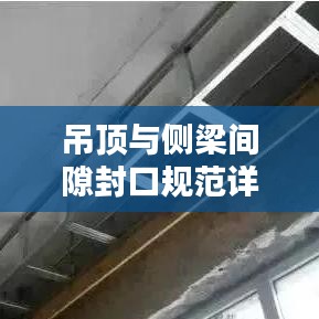 吊顶与侧梁间隙封口规范详解，专业标准，百度收录